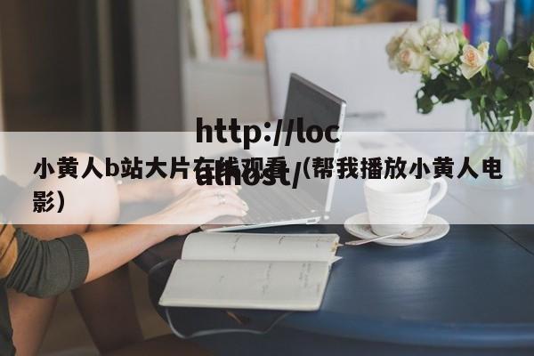 小黄人b站大片在线观看(帮我播放小黄人电影)
