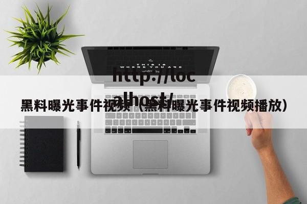 黑料曝光事件视频(黑料曝光事件视频播放)